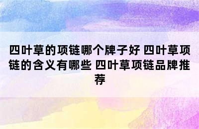 四叶草的项链哪个牌子好 四叶草项链的含义有哪些 四叶草项链品牌推荐